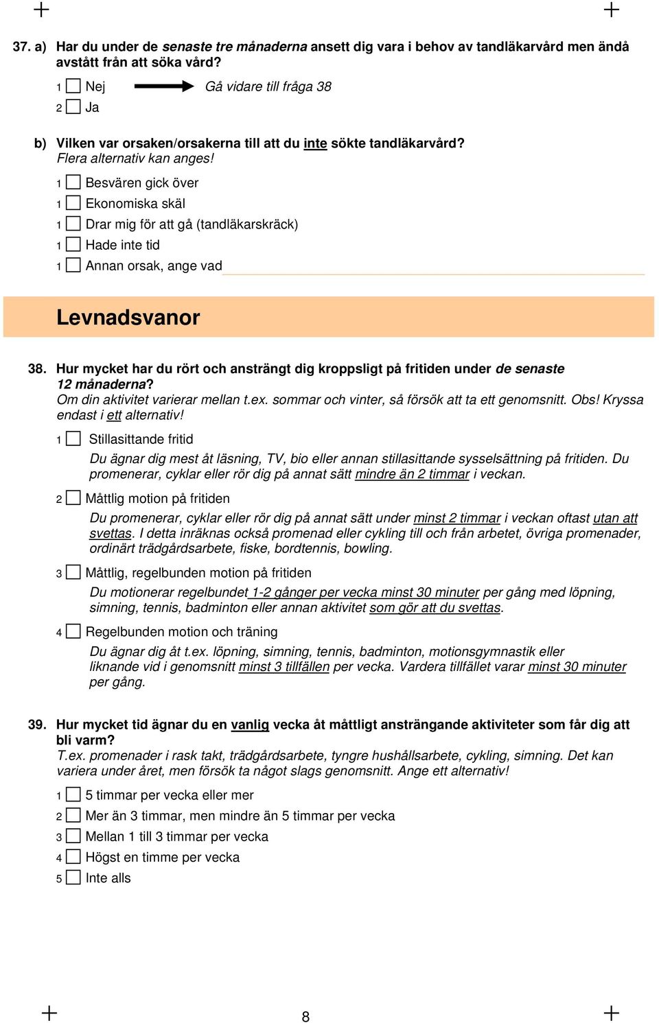 1 Besvären gick över 1 Ekonomiska skäl 1 Drar mig för att gå (tandläkarskräck) 1 Hade inte tid 1 Annan orsak, ange vad Levnadsvanor 38.