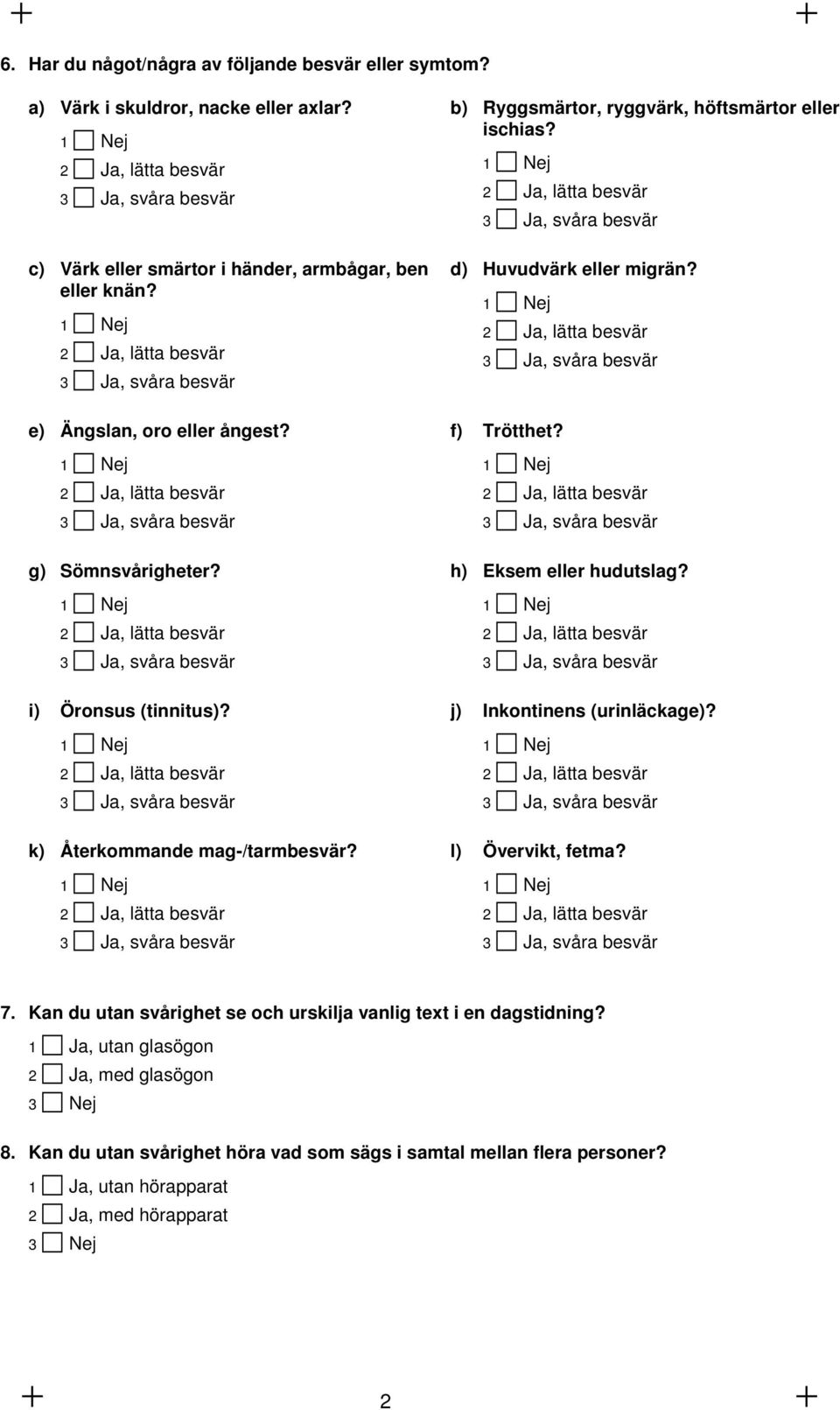 d) Huvudvärk eller migrän? f) Trötthet? h) Eksem eller hudutslag? j) Inkontinens (urinläckage)? l) Övervikt, fetma? 7.