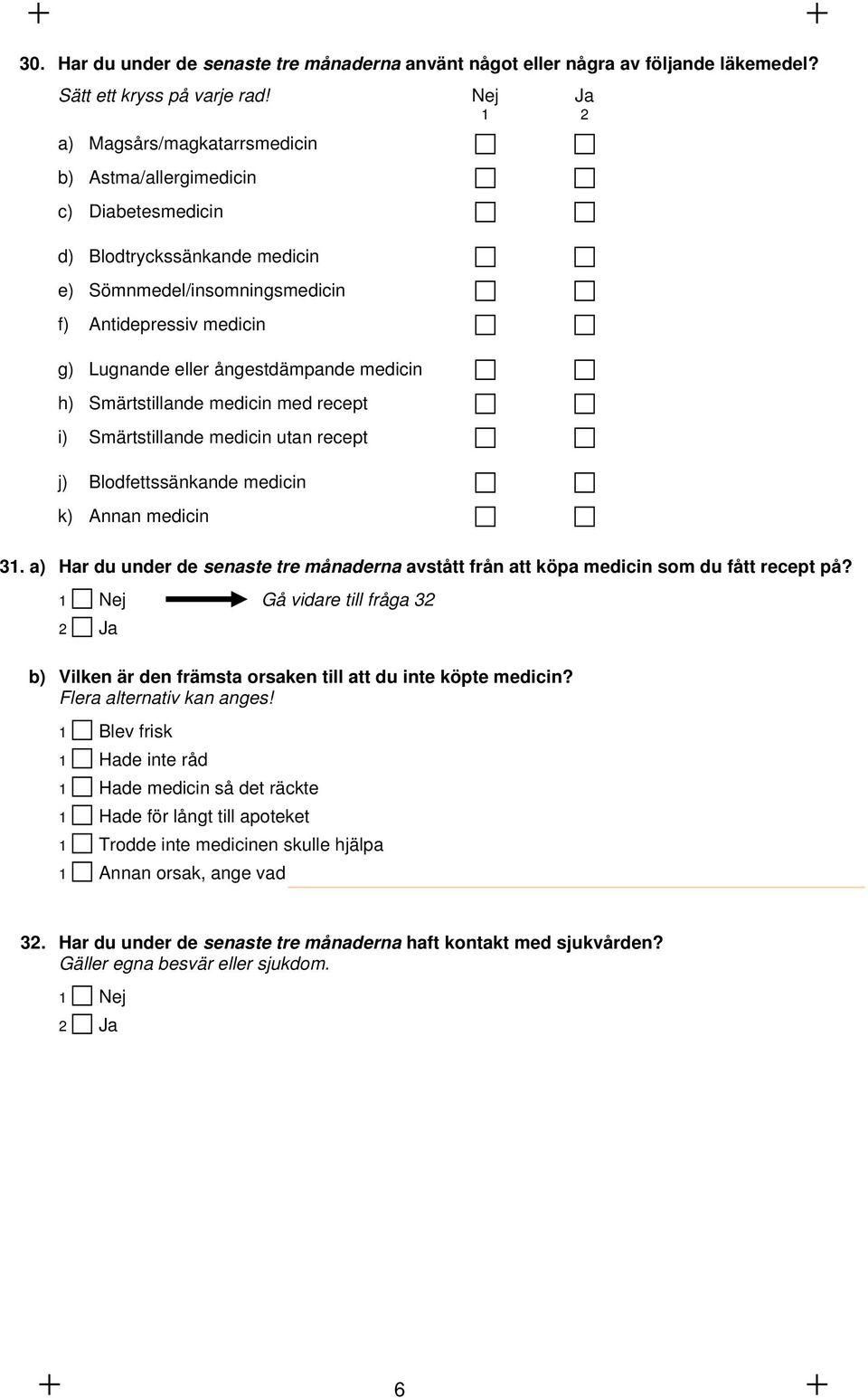 ångestdämpande medicin h) Smärtstillande medicin med recept i) Smärtstillande medicin utan recept j) Blodfettssänkande medicin k) Annan medicin 31.