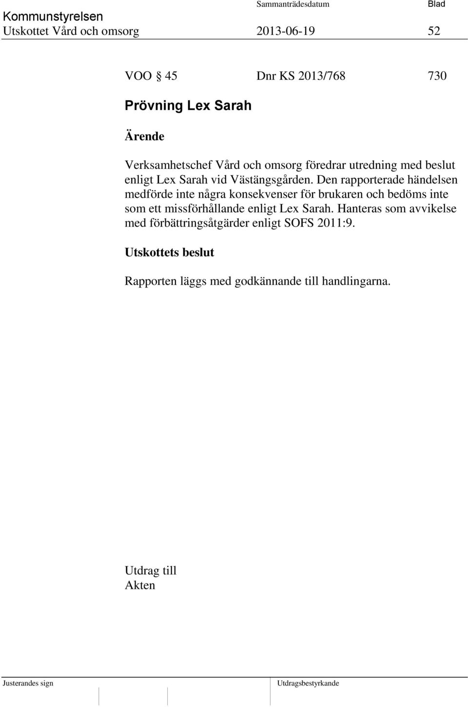 Den rapporterade händelsen medförde inte några konsekvenser för brukaren och bedöms inte som ett missförhållande