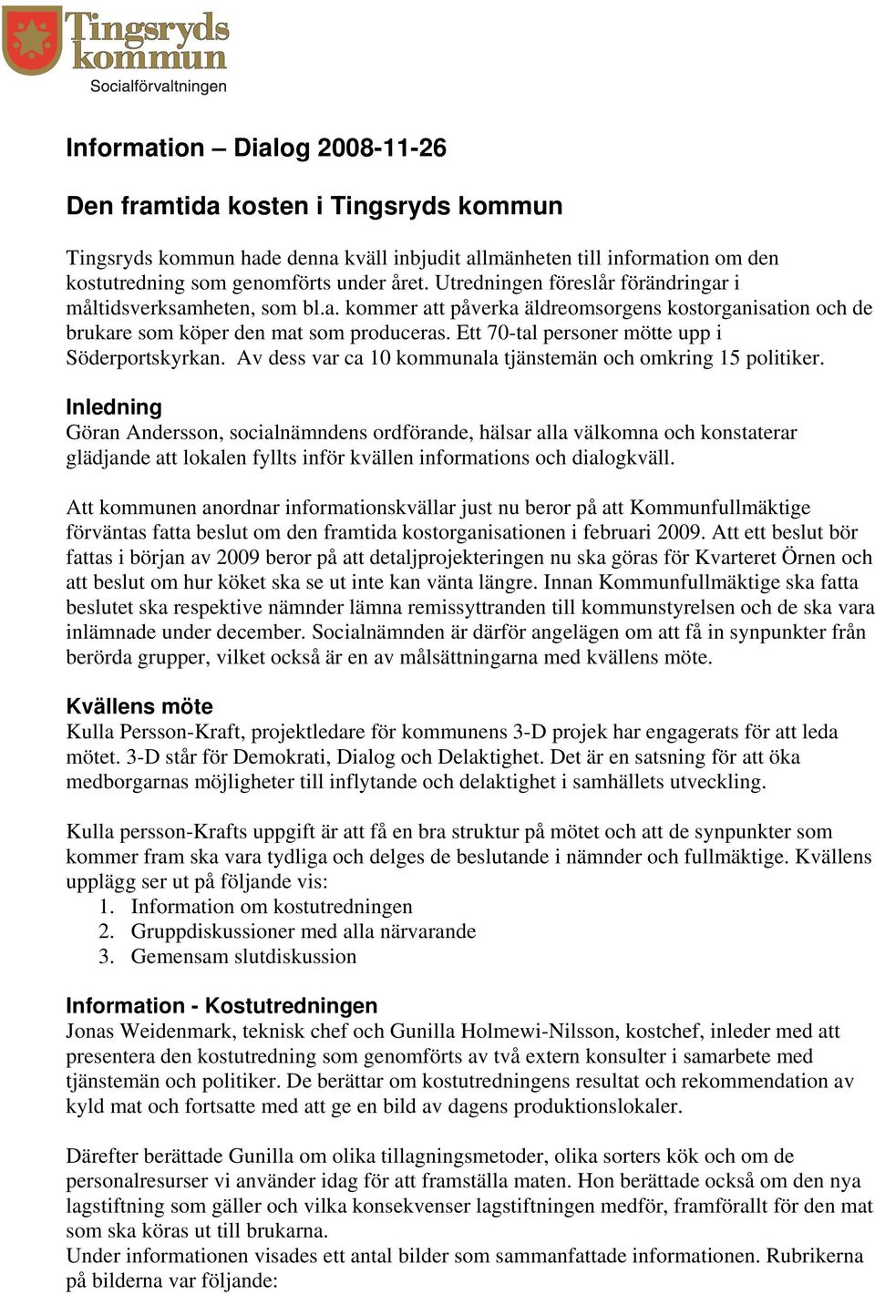 Ett 70-tal personer mötte upp i Söderportskyrkan. Av dess var ca 10 kommunala tjänstemän och omkring 15 politiker.