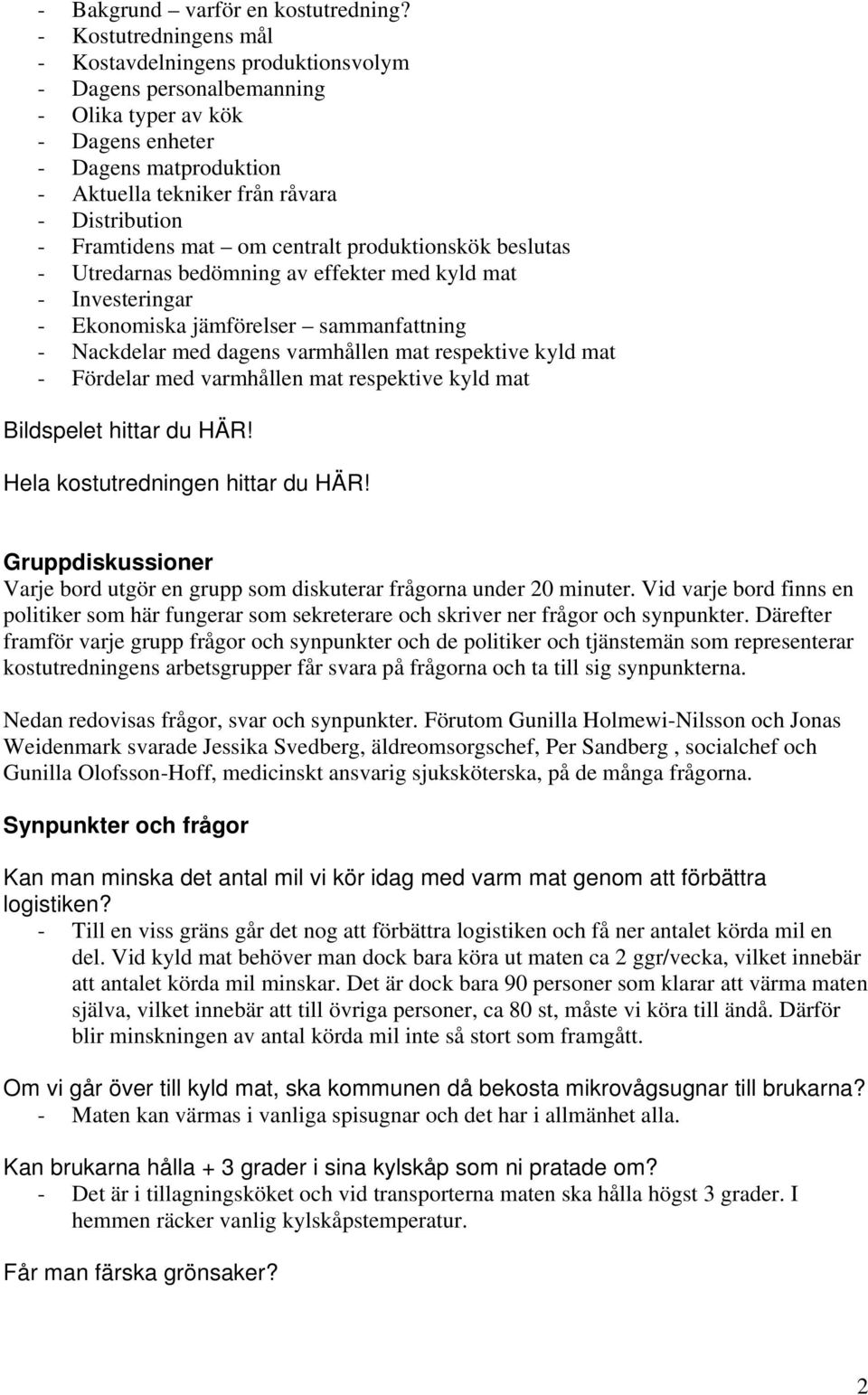 Framtidens mat om centralt produktionskök beslutas - Utredarnas bedömning av effekter med kyld mat - Investeringar - Ekonomiska jämförelser sammanfattning - Nackdelar med dagens varmhållen mat