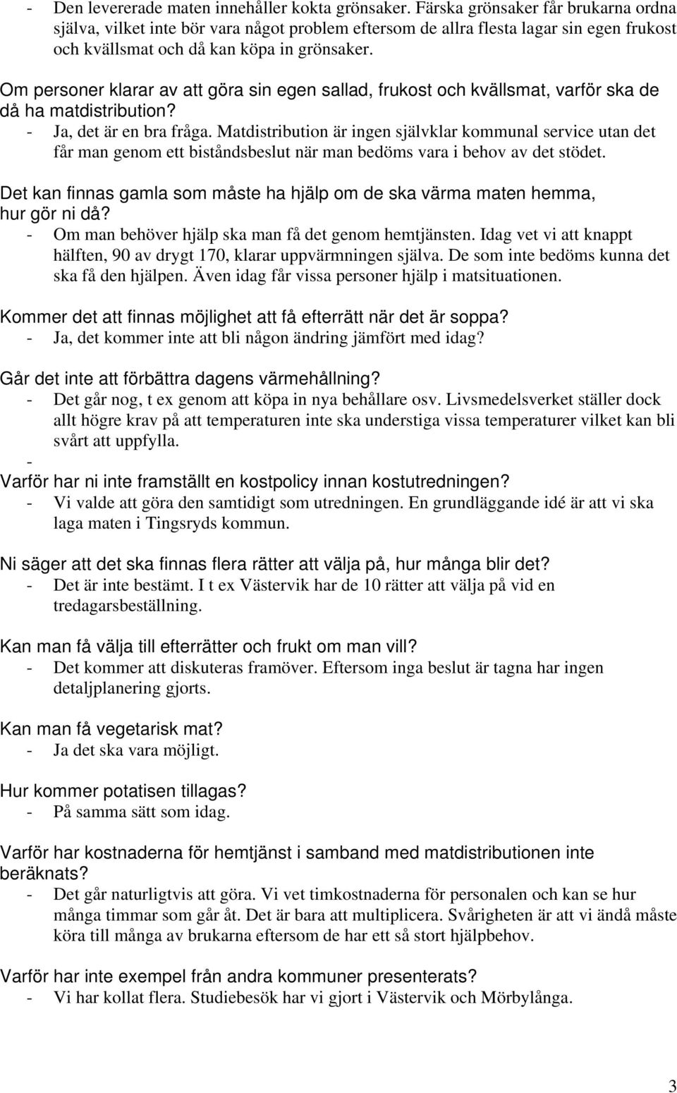 Om personer klarar av att göra sin egen sallad, frukost och kvällsmat, varför ska de då ha matdistribution? - Ja, det är en bra fråga.