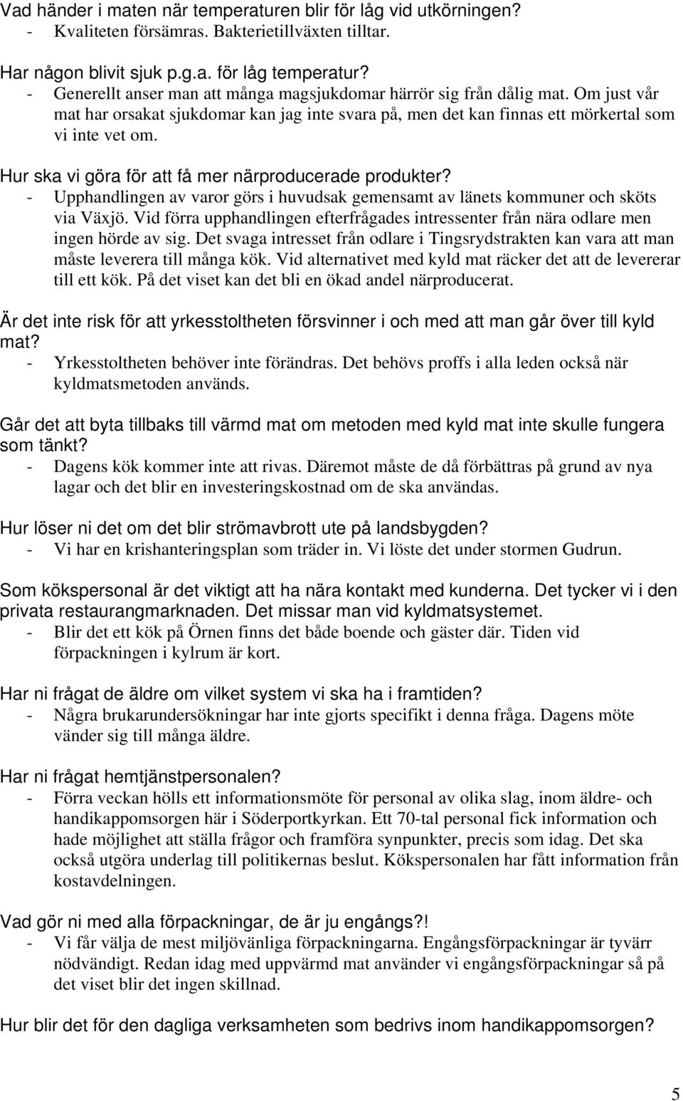 Hur ska vi göra för att få mer närproducerade produkter? - Upphandlingen av varor görs i huvudsak gemensamt av länets kommuner och sköts via Växjö.