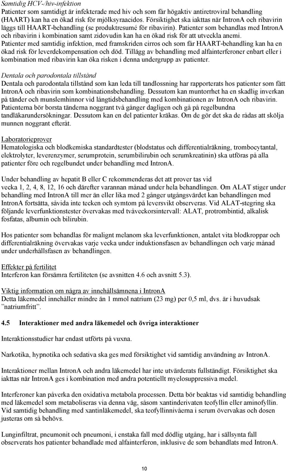 Patienter som behandlas med IntronA och ribavirin i kombination samt zidovudin kan ha en ökad risk för att utveckla anemi.