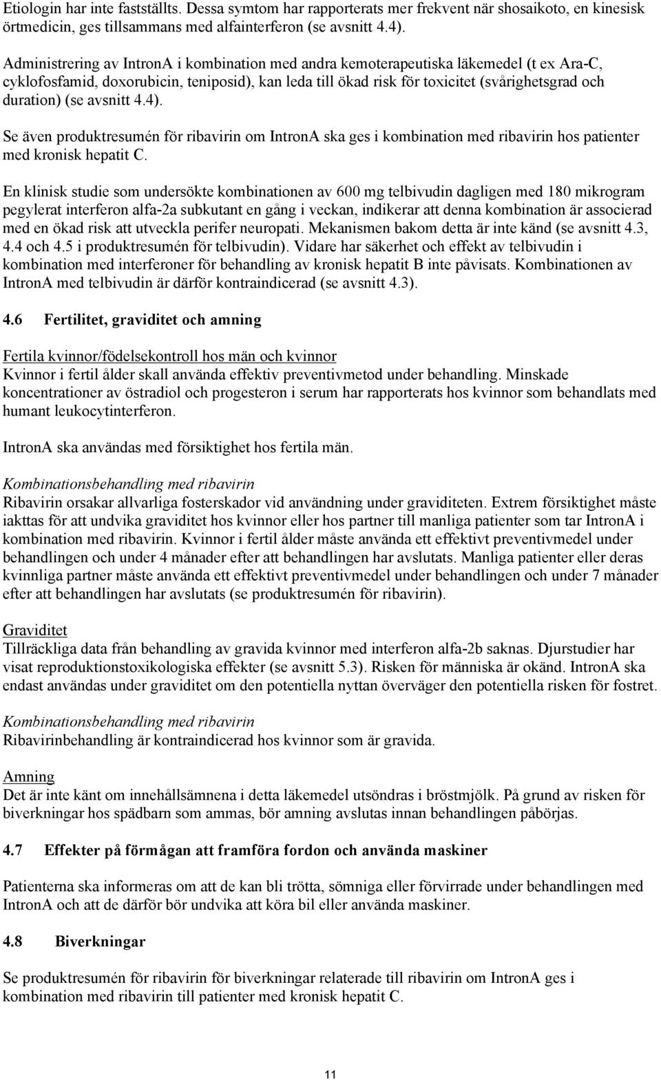 (se avsnitt 4.4). Se även produktresumén för ribavirin om IntronA ska ges i kombination med ribavirin hos patienter med kronisk hepatit C.