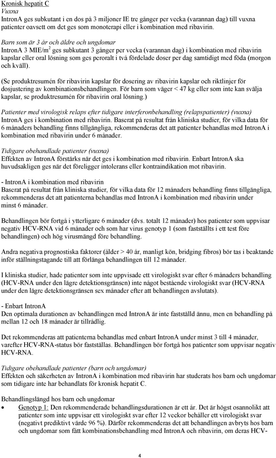 per dag samtidigt med föda (morgon och kväll). (Se produktresumén för ribavirin kapslar för dosering av ribavirin kapslar och riktlinjer för dosjustering av kombinationsbehandlingen.