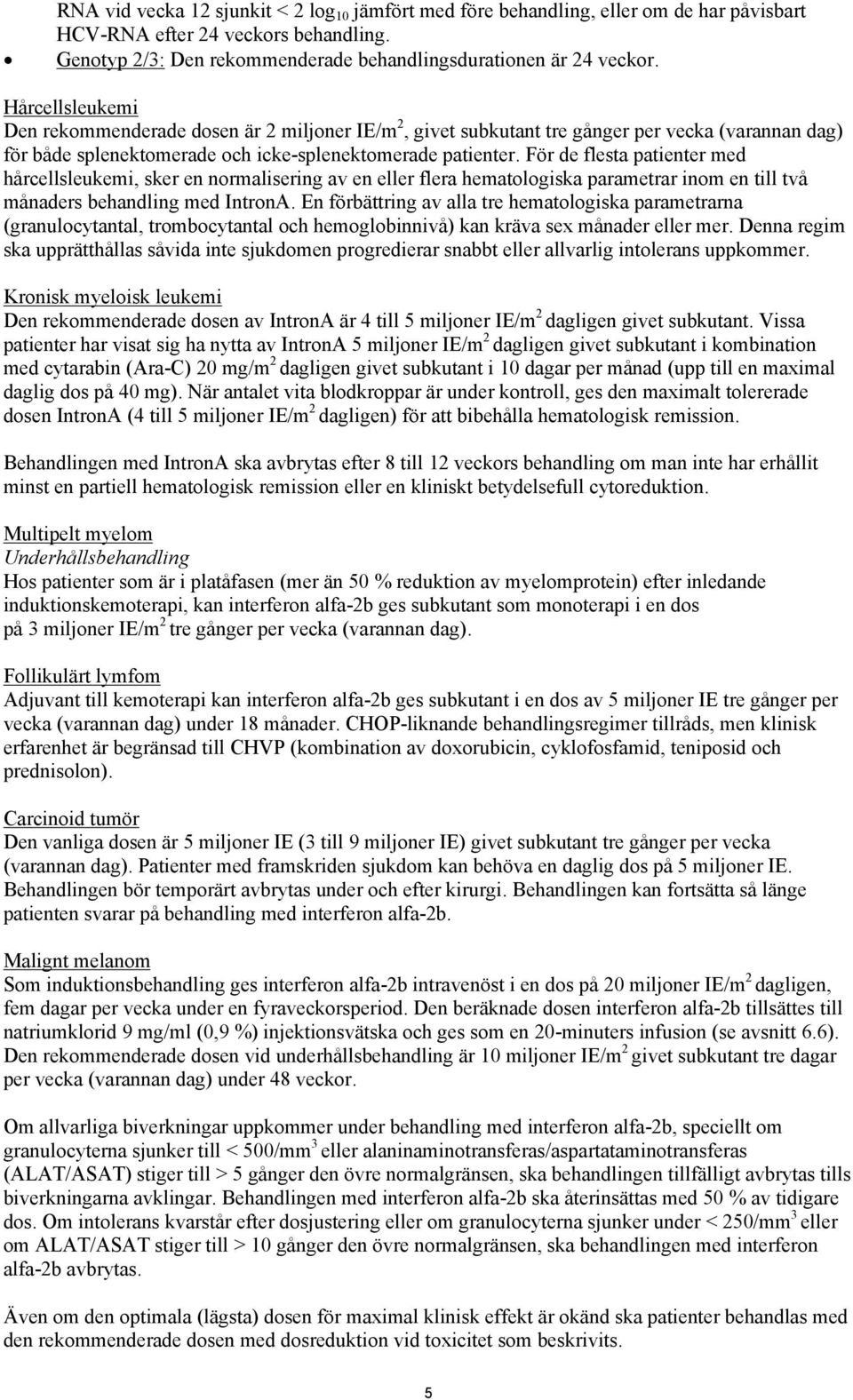 För de flesta patienter med hårcellsleukemi, sker en normalisering av en eller flera hematologiska parametrar inom en till två månaders behandling med IntronA.