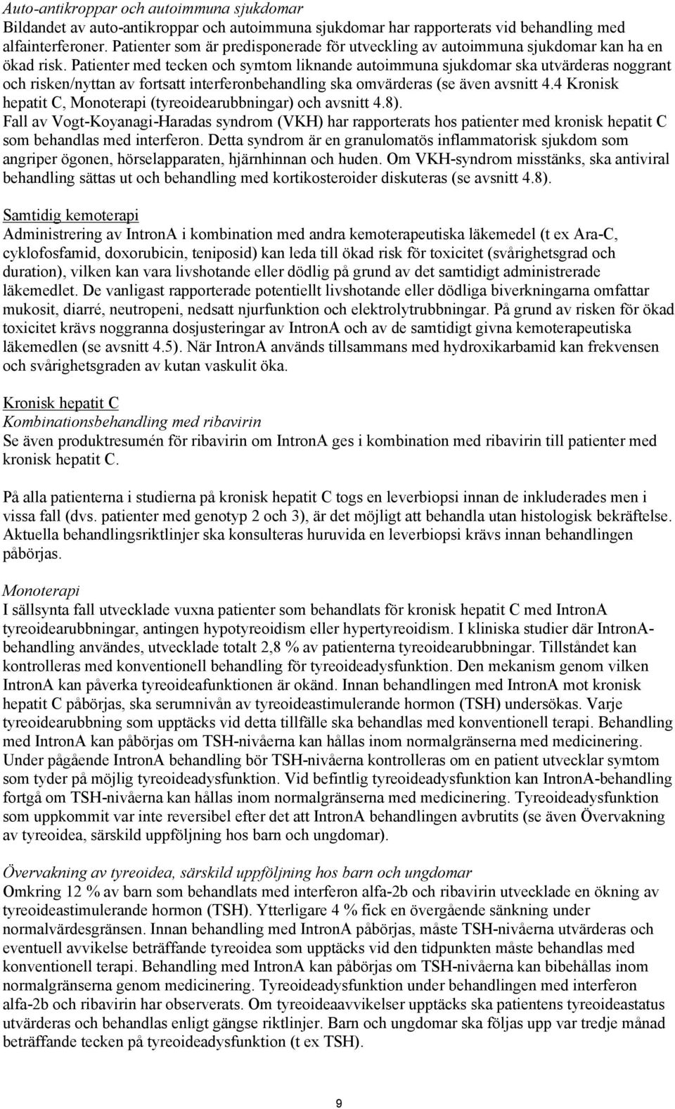 Patienter med tecken och symtom liknande autoimmuna sjukdomar ska utvärderas noggrant och risken/nyttan av fortsatt interferonbehandling ska omvärderas (se även avsnitt 4.