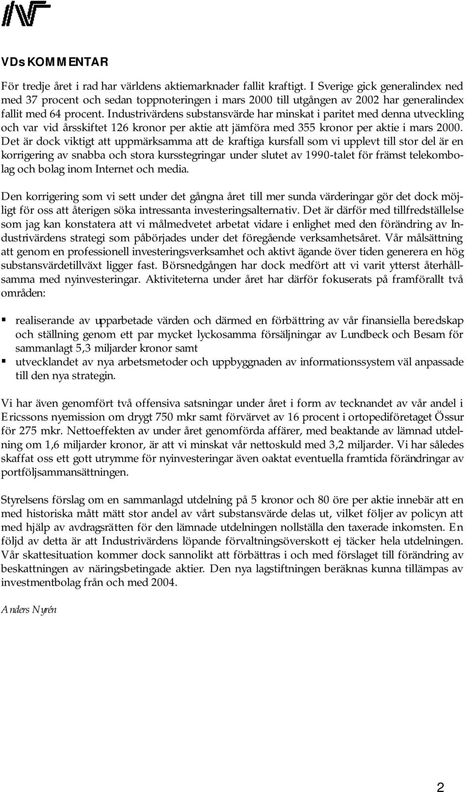 Industrivärdens substansvärde har minskat i paritet med denna utveckling och var vid årsskiftet 126 kronor per aktie att jämföra med 355 kronor per aktie i mars 2000.