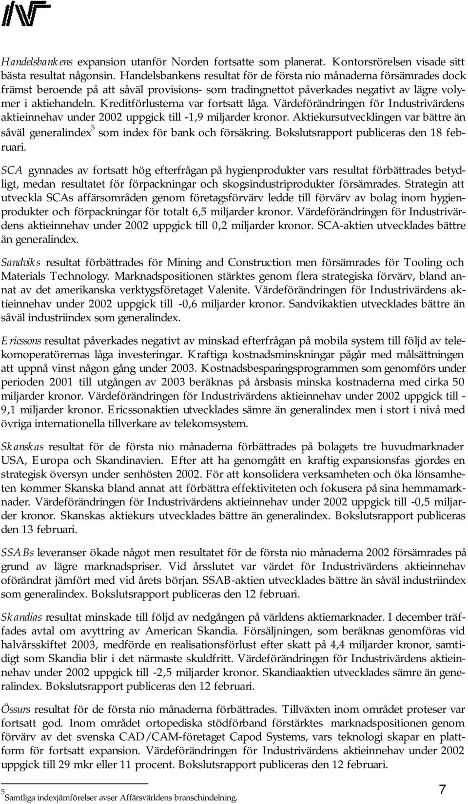 Kreditförlusterna var fortsatt låga. Värdeförändringen för Industrivärdens aktieinnehav under 2002 uppgick till -1,9 miljarder kronor.