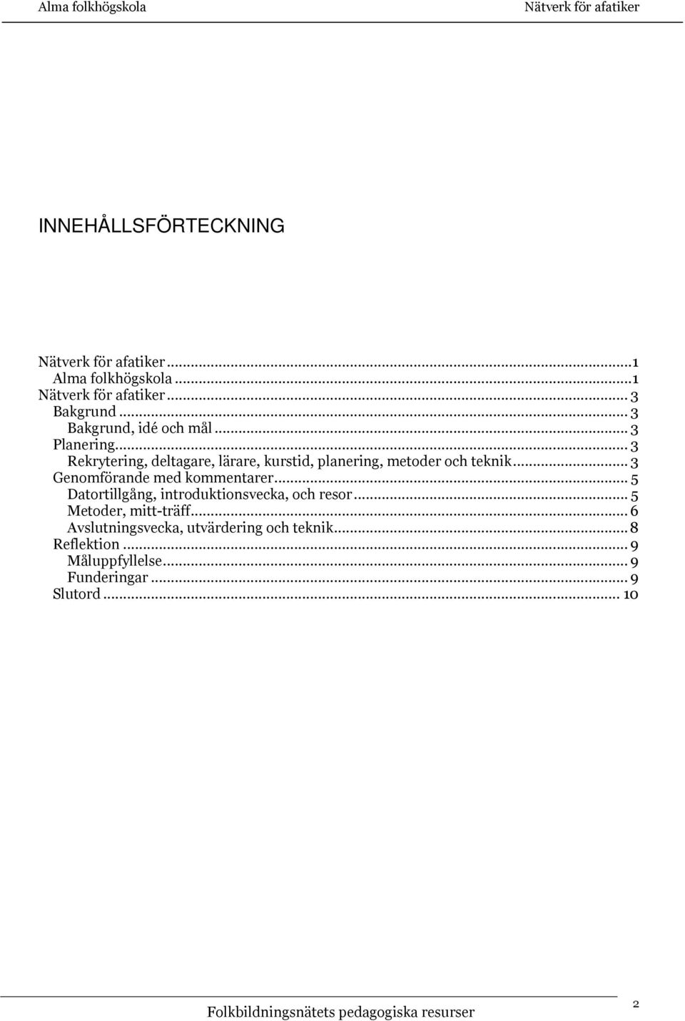 .. 3 Genomförande med kommentarer... 5 Datortillgång, introduktionsvecka, och resor.