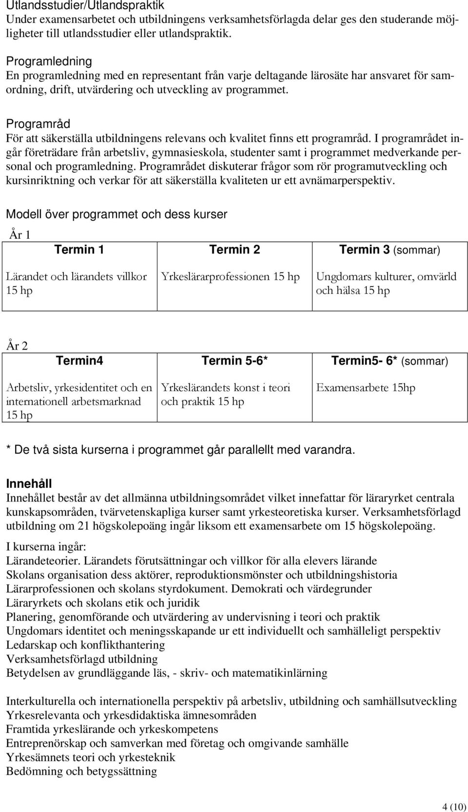 Programråd För att säkerställa utbildningens relevans och kvalitet finns ett programråd.