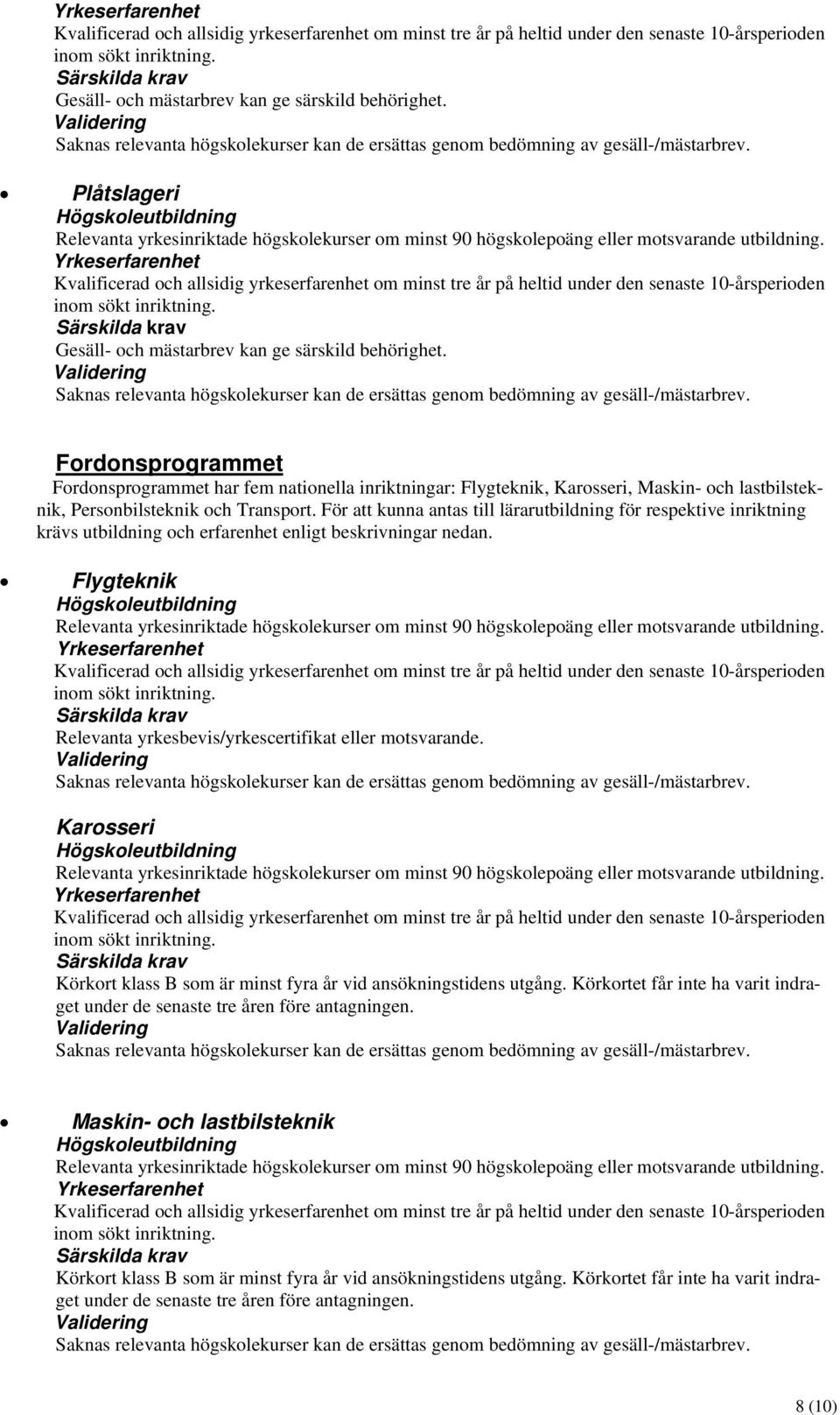 För att kunna antas till lärarutbildning för respektive inriktning krävs utbildning och erfarenhet enligt beskrivningar nedan. Flygteknik Relevanta yrkesbevis/yrkescertifikat eller motsvarande.