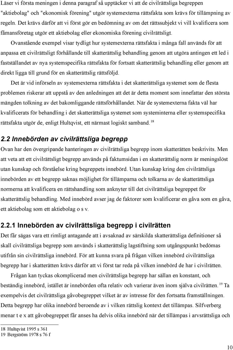 Ovanstående exempel visar tydligt hur systemexterna rättsfakta i många fall används för att anpassa ett civilrättsligt förhållande till skatterättslig behandling genom att utgöra antingen ett led i