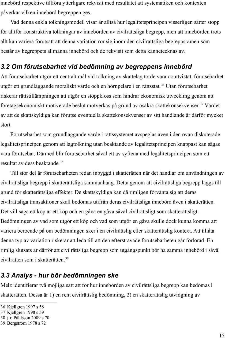 allt kan variera förutsatt att denna variation rör sig inom den civilrättsliga begreppsramen som består av begreppets allmänna innebörd och de rekvisit som detta kännetecknas av. 3.