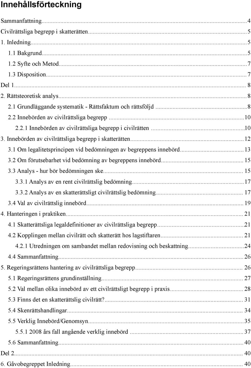 Innebörden av civilrättsliga begrepp i skatterätten...12 3.1 Om legalitetsprincipen vid bedömningen av begreppens innebörd...13 3.2 Om förutsebarhet vid bedömning av begreppens innebörd... 15 3.