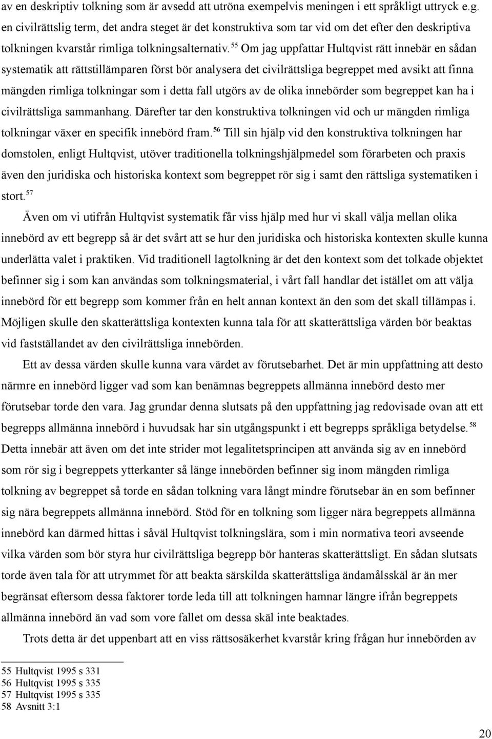 utgörs av de olika innebörder som begreppet kan ha i civilrättsliga sammanhang. Därefter tar den konstruktiva tolkningen vid och ur mängden rimliga tolkningar växer en specifik innebörd fram.