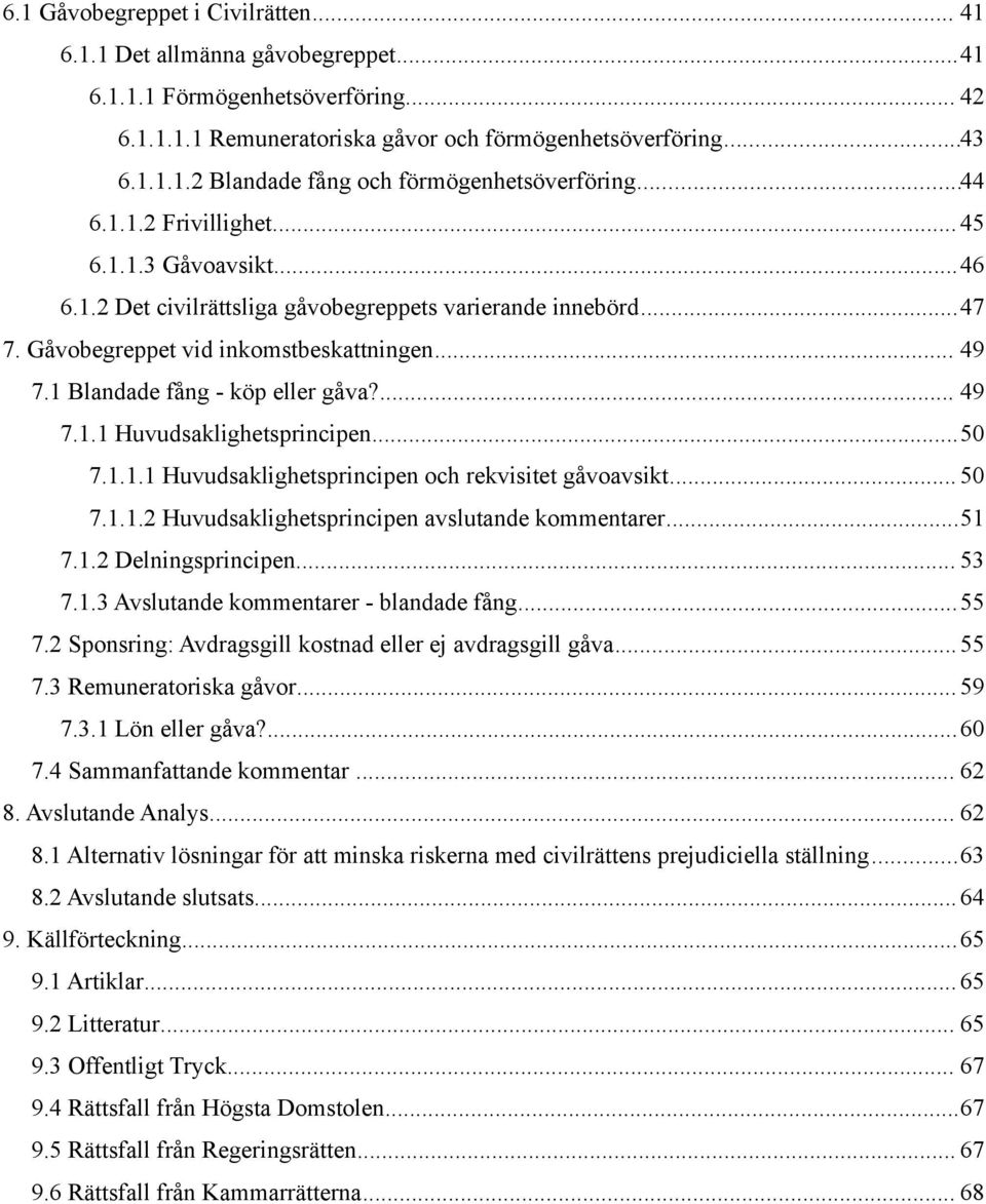 1 Blandade fång - köp eller gåva?... 49 7.1.1 Huvudsaklighetsprincipen...50 7.1.1.1 Huvudsaklighetsprincipen och rekvisitet gåvoavsikt... 50 7.1.1.2 Huvudsaklighetsprincipen avslutande kommentarer.