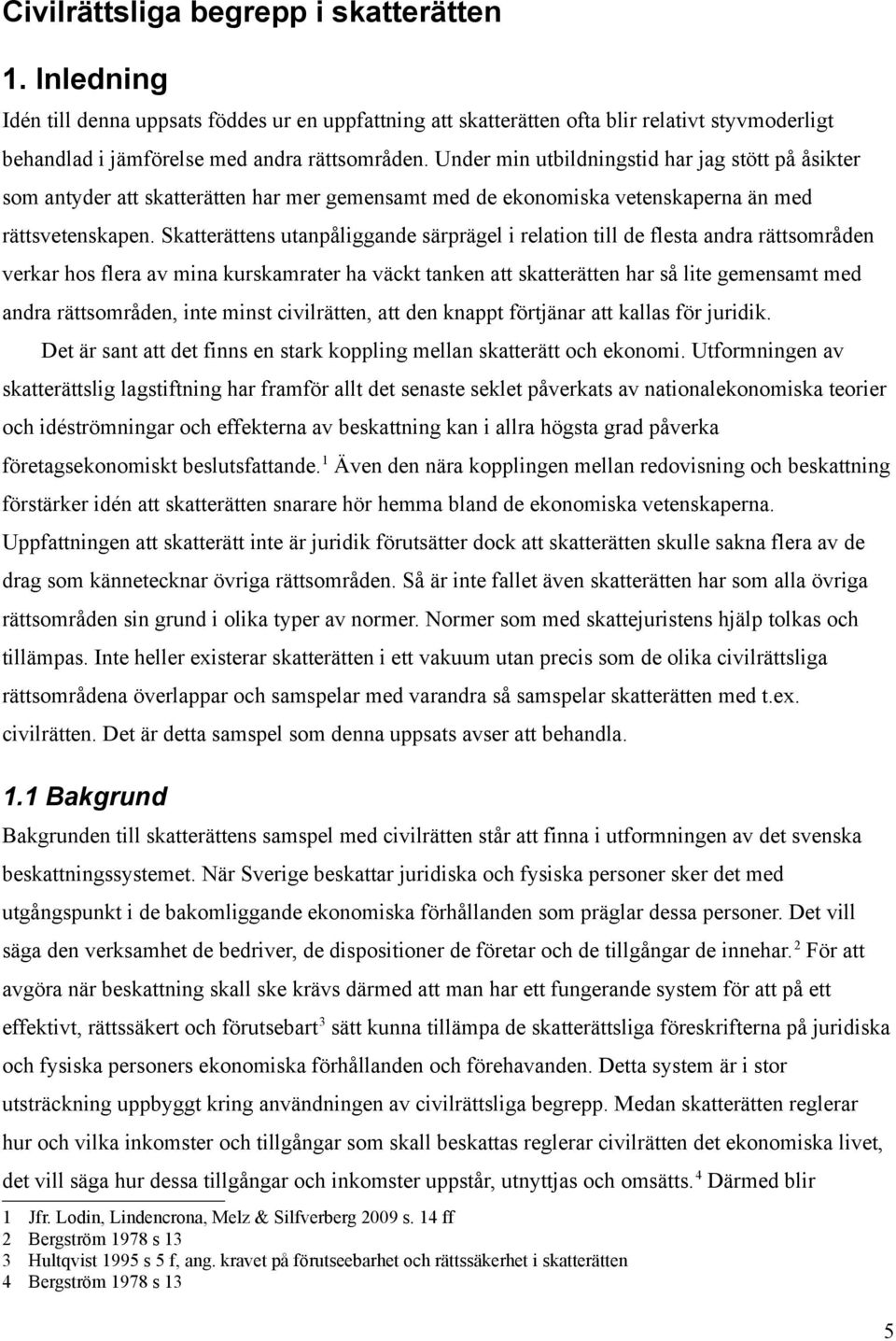 Skatterättens utanpåliggande särprägel i relation till de flesta andra rättsområden verkar hos flera av mina kurskamrater ha väckt tanken att skatterätten har så lite gemensamt med andra