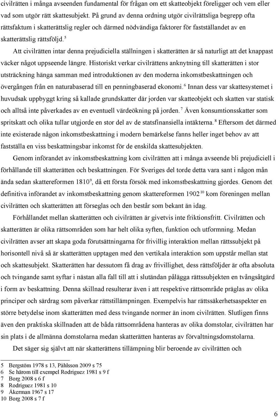 5 Att civilrätten intar denna prejudiciella ställningen i skatterätten är så naturligt att det knappast väcker något uppseende längre.