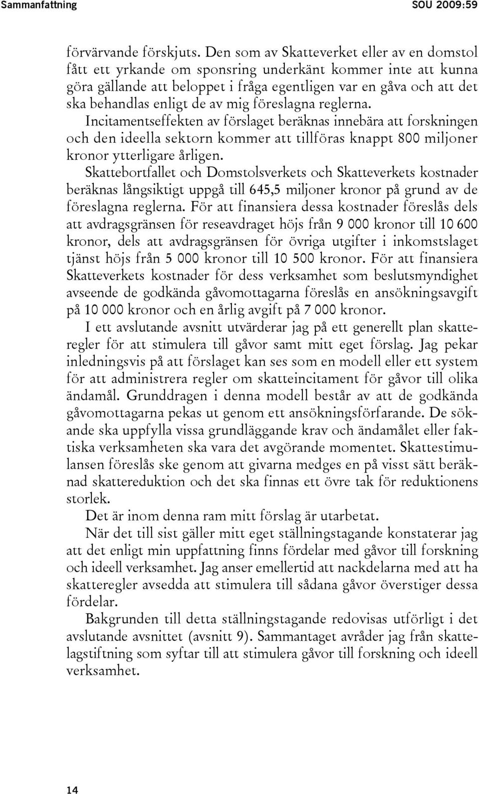 av mig föreslagna reglerna. Incitamentseffekten av förslaget beräknas innebära att forskningen och den ideella sektorn kommer att tillföras knappt 800 miljoner kronor ytterligare årligen.