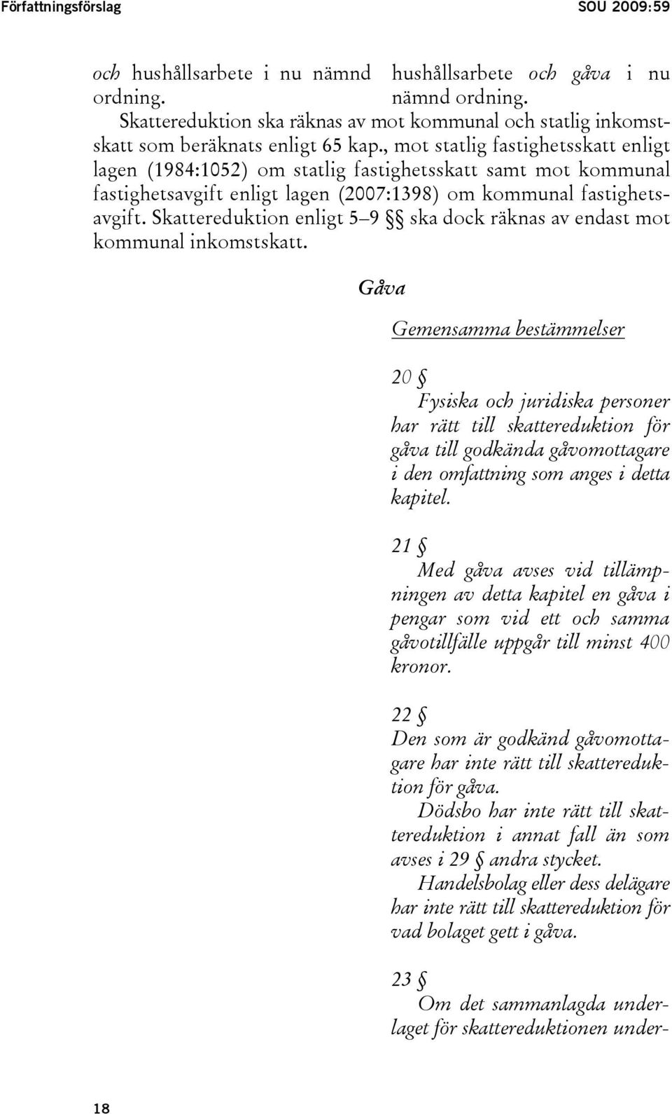 , mot statlig fastighetsskatt enligt lagen (1984:1052) om statlig fastighetsskatt samt mot kommunal fastighetsavgift enligt lagen (2007:1398) om kommunal fastighetsavgift.