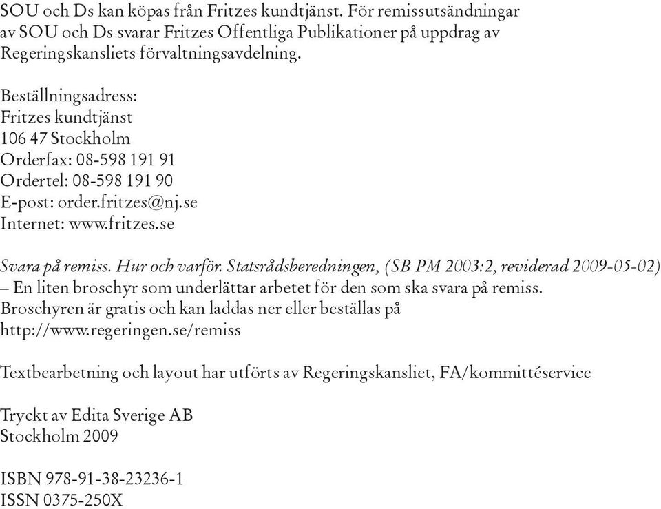 Statsrådsberedningen, (SB PM 2003:2, reviderad 2009-05-02) En liten broschyr som underlättar arbetet för den som ska svara på remiss.