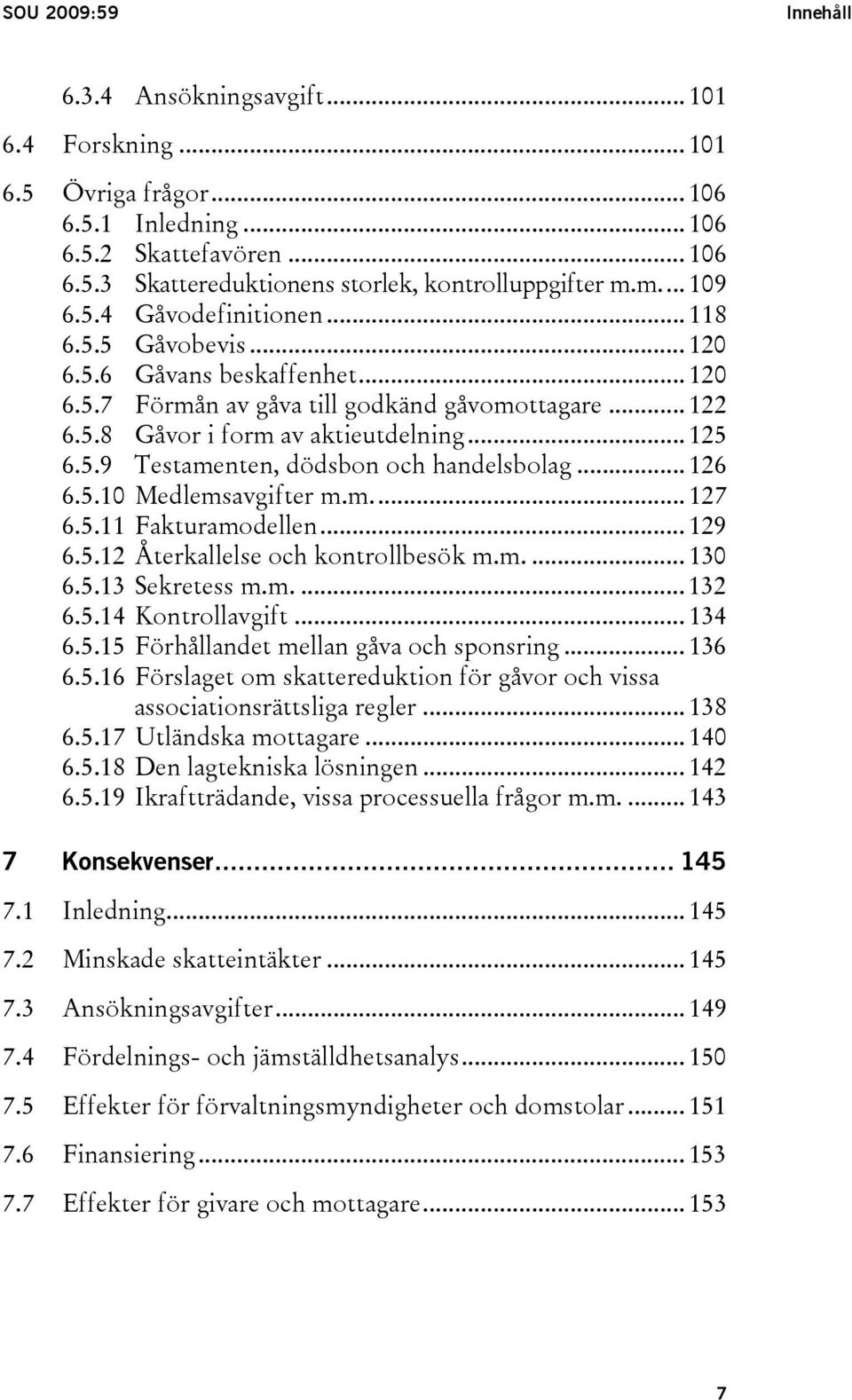 .. 126 6.5.10 Medlemsavgifter m.m... 127 6.5.11 Fakturamodellen... 129 6.5.12 Återkallelse och kontrollbesök m.m.... 130 6.5.13 Sekretess m.m.... 132 6.5.14 Kontrollavgift... 134 6.5.15 Förhållandet mellan gåva och sponsring.