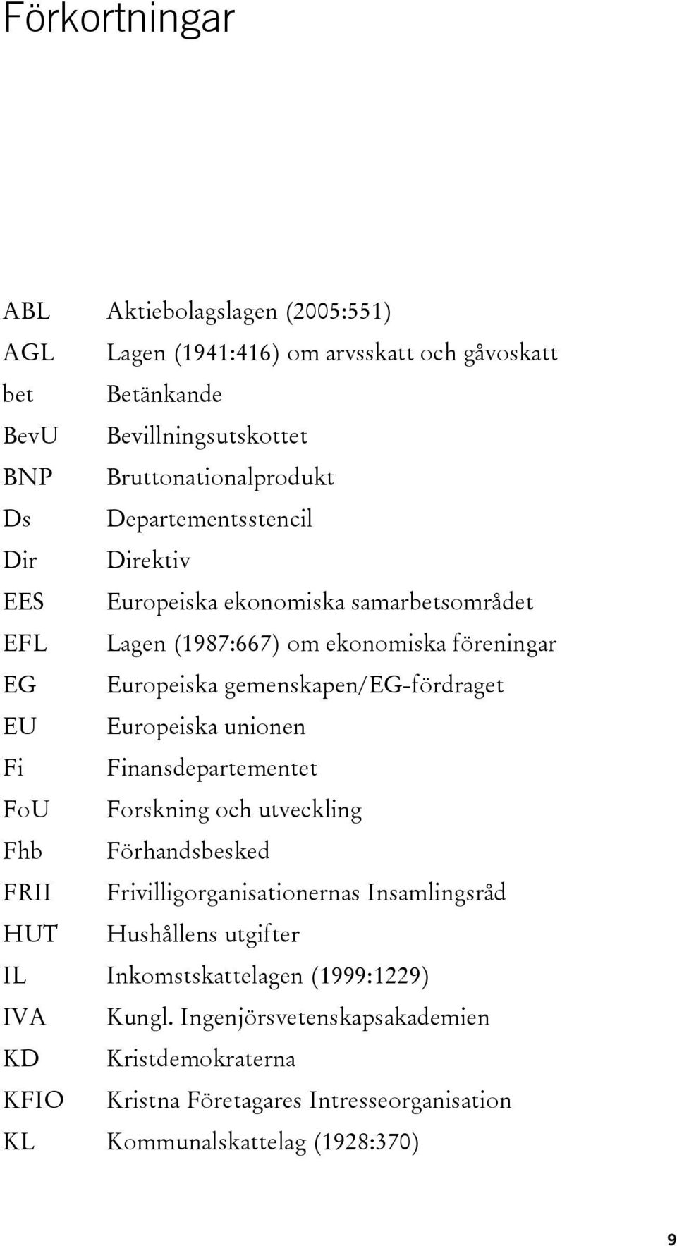 Europeiska unionen Fi Finansdepartementet FoU Forskning och utveckling Fhb Förhandsbesked FRII Frivilligorganisationernas Insamlingsråd HUT Hushållens utgifter IL