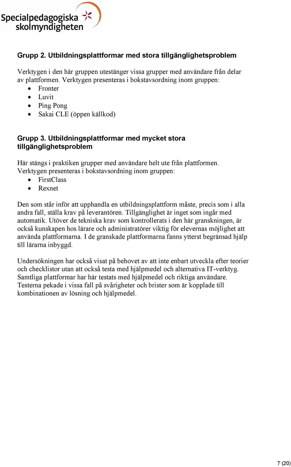 Utbildningsplattformar med mycket stora tillgänglighetsproblem Här stängs i praktiken grupper med användare helt ute från plattformen.