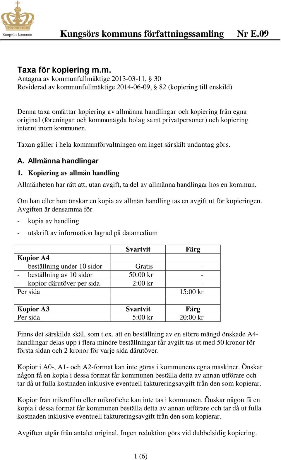 original (föreningar och kommunägda bolag samt privatpersoner) och kopiering internt inom kommunen. Taxan gäller i hela kommunförvaltningen om inget särskilt undantag görs. A. Allmänna handlingar 1.