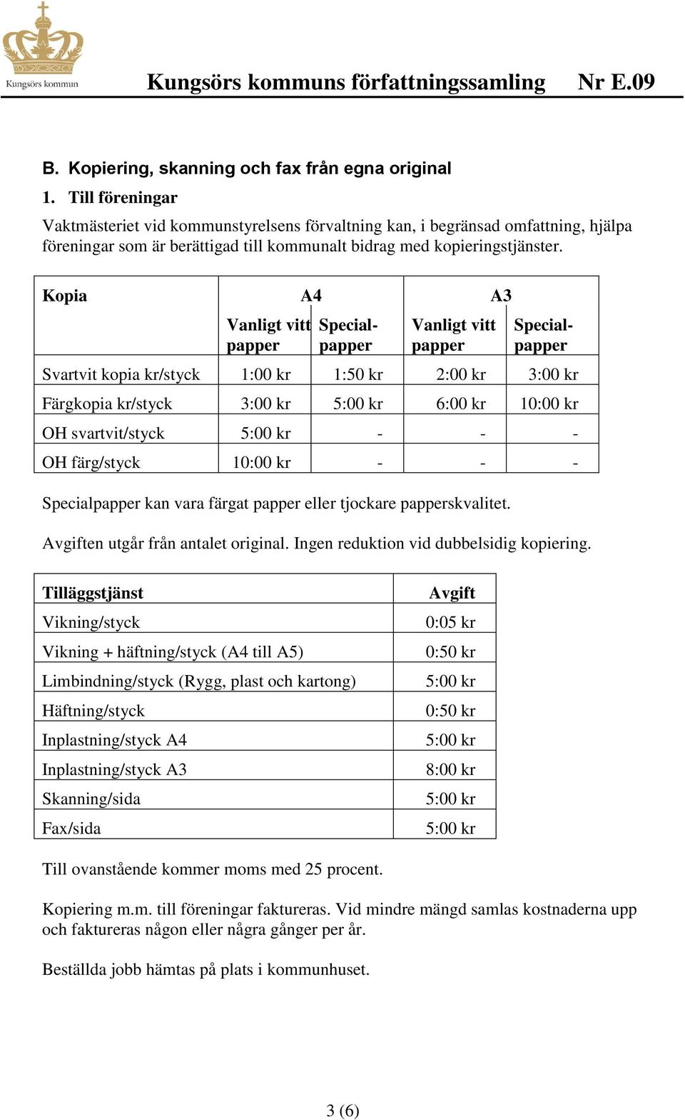 Kopia A4 A3 Special Special Svartvit kopia kr/styck 1:00 kr 1:50 kr 2:00 kr 3:00 kr Färgkopia kr/styck 3:00 kr 6:00 kr 10:00 kr OH svartvit/styck - - - OH färg/styck 10:00 kr - - - Special kan vara