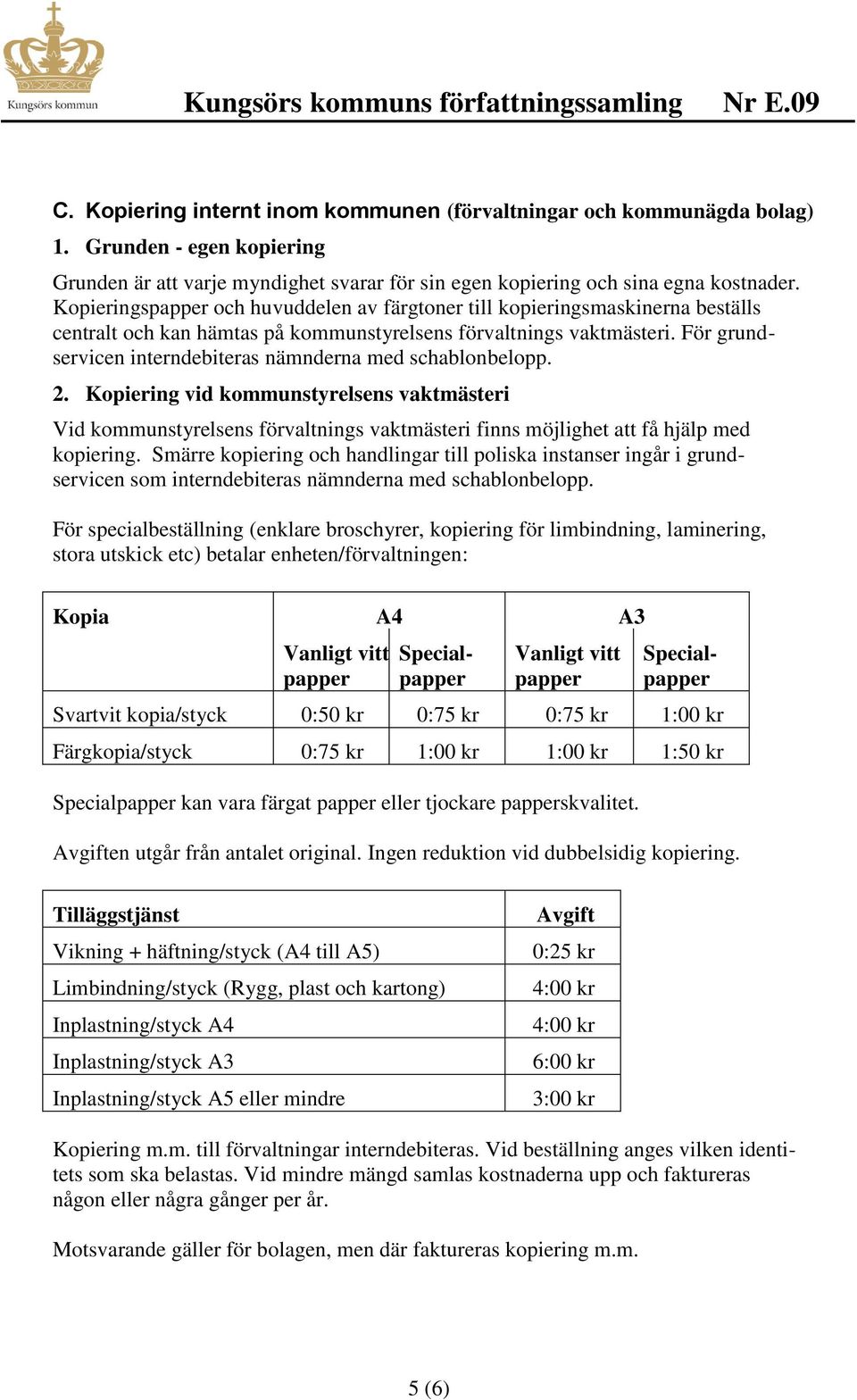 För grundservicen interndebiteras nämnderna med schablonbelopp. 2. Kopiering vid kommunstyrelsens vaktmästeri Vid kommunstyrelsens förvaltnings vaktmästeri finns möjlighet att få hjälp med kopiering.