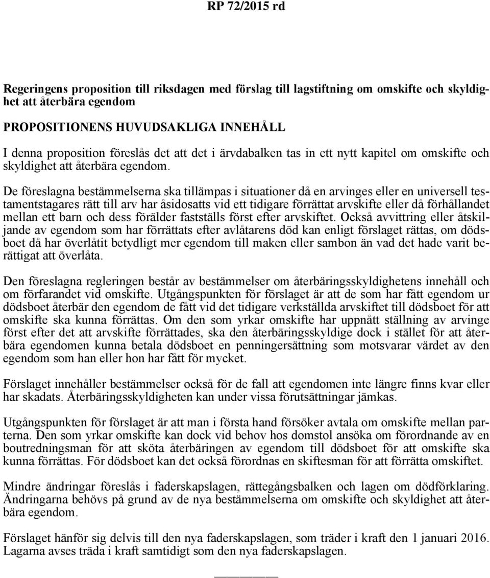 De föreslagna bestämmelserna ska tillämpas i situationer då en arvinges eller en universell testamentstagares rätt till arv har åsidosatts vid ett tidigare förrättat arvskifte eller då förhållandet