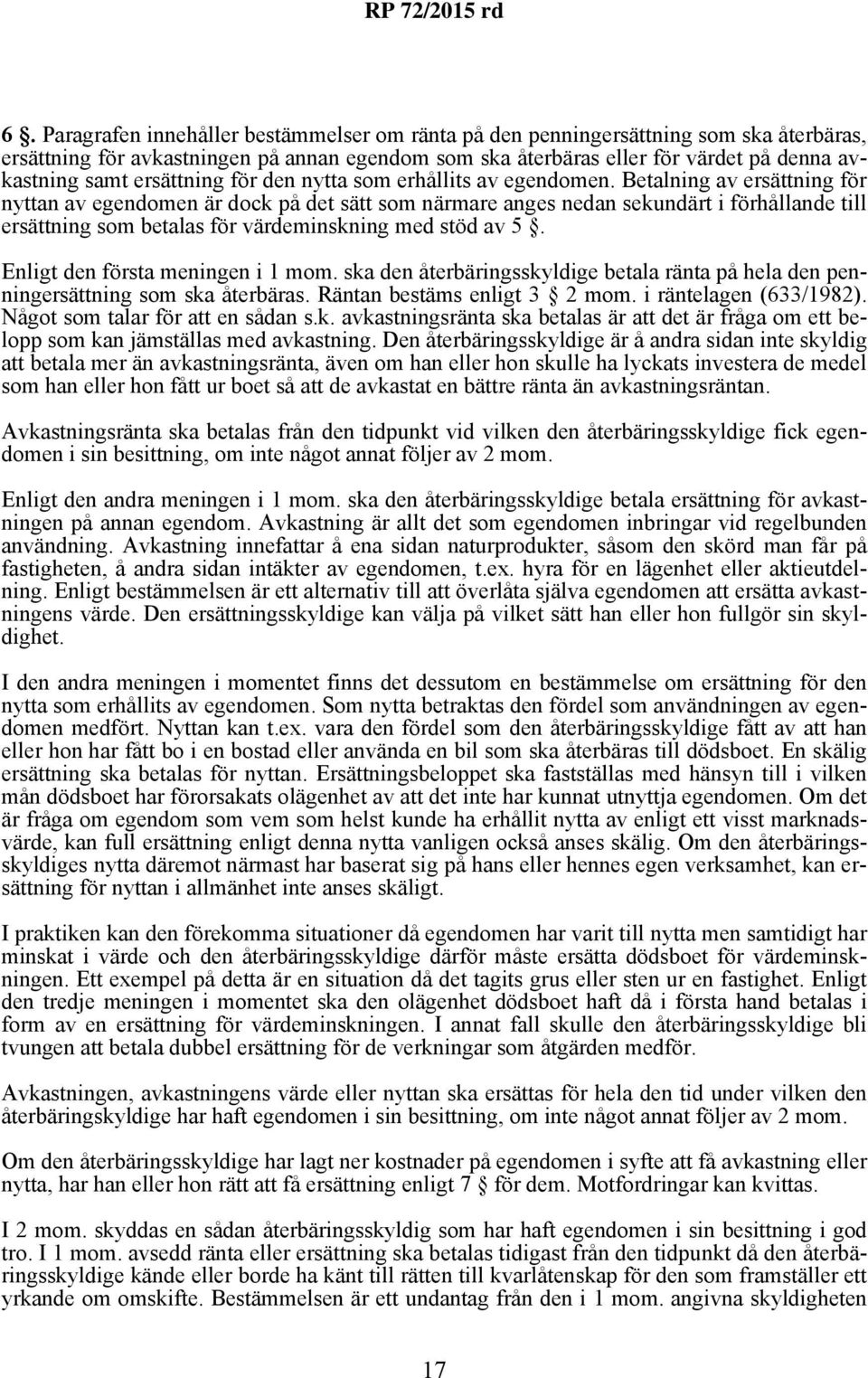 Betalning av ersättning för nyttan av egendomen är dock på det sätt som närmare anges nedan sekundärt i förhållande till ersättning som betalas för värdeminskning med stöd av 5.