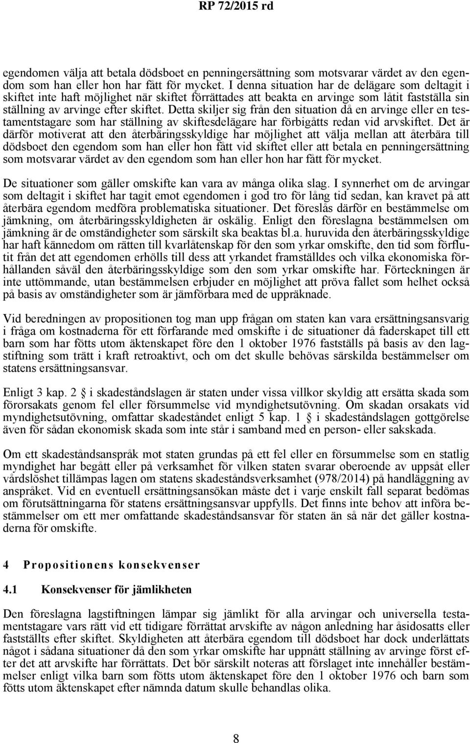 Detta skiljer sig från den situation då en arvinge eller en testamentstagare som har ställning av skiftesdelägare har förbigåtts redan vid arvskiftet.