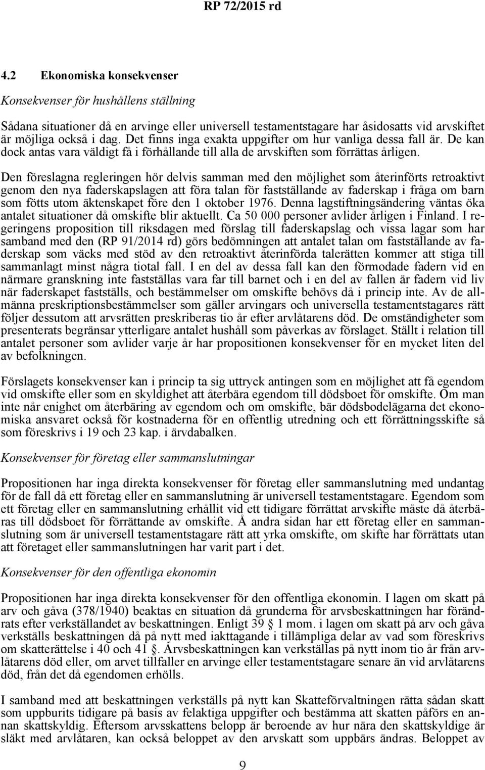 Den föreslagna regleringen hör delvis samman med den möjlighet som återinförts retroaktivt genom den nya faderskapslagen att föra talan för fastställande av faderskap i fråga om barn som fötts utom