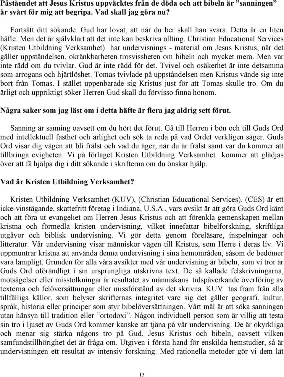 Christian Educational Services (Kristen Utbildning Verksamhet) har undervisnings - material om Jesus Kristus, när det gäller uppståndelsen, okränkbarheten trosvissheten om bibeln och mycket mera.