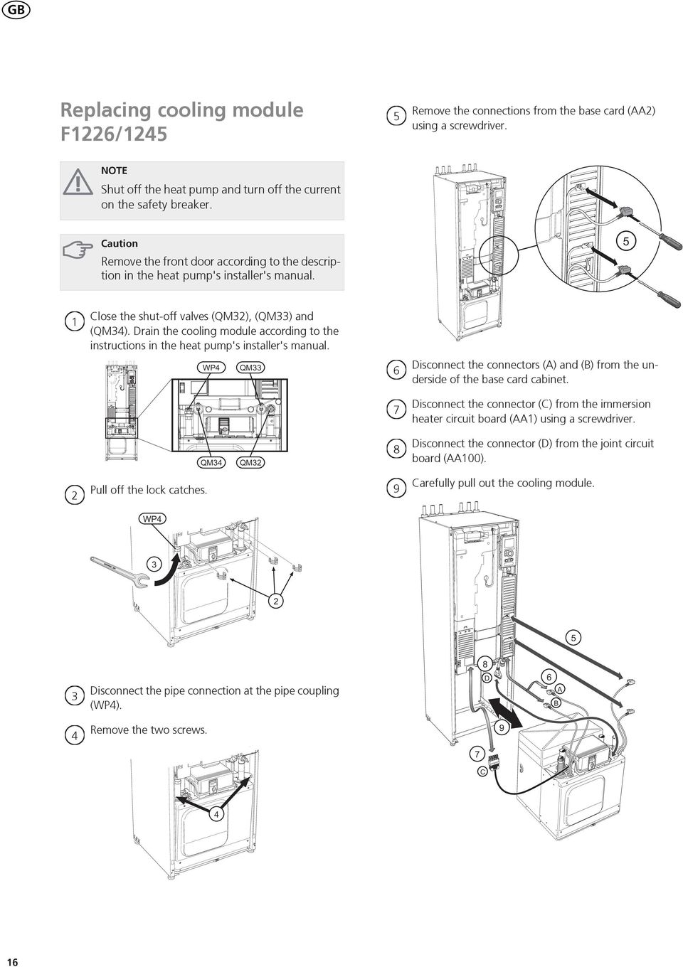 Drain the cooling module according to the instructions in the heat pump's installer's manual. Disconnect the connectors (A) and (B) from the underside of the base card cabinet.