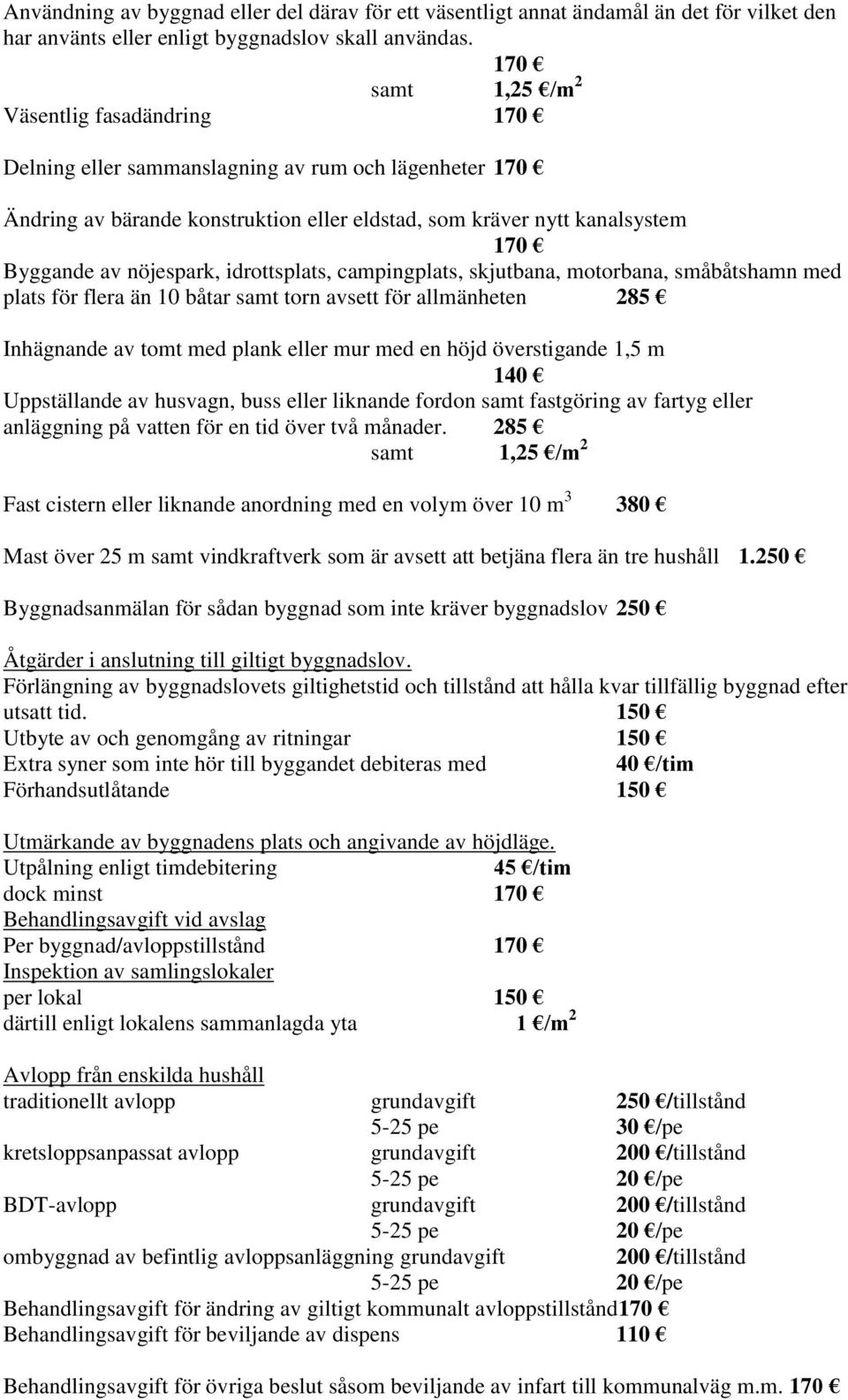 nöjespark, idrottsplats, campingplats, skjutbana, motorbana, småbåtshamn med plats för flera än 10 båtar samt torn avsett för allmänheten 285 Inhägnande av tomt med plank eller mur med en höjd