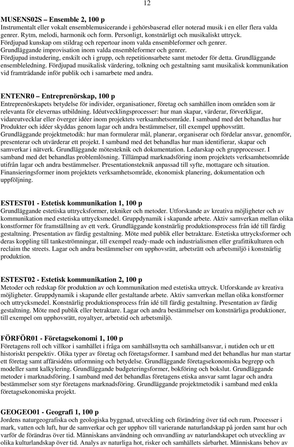 Fördjupad instudering, enskilt och i grupp, och repetitionsarbete samt metoder för detta. Grundläggande ensembleledning.