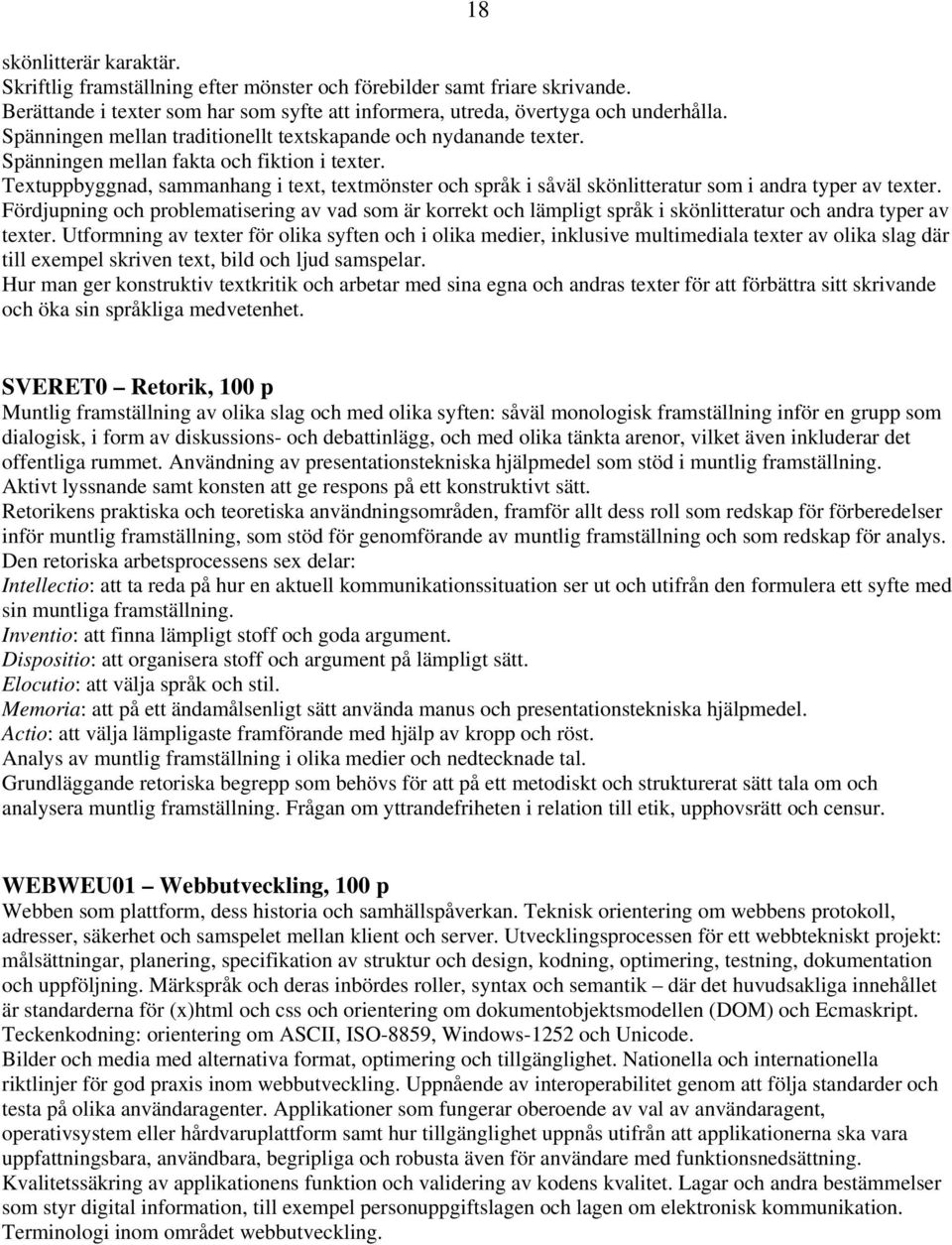 Textuppbyggnad, sammanhang i text, textmönster och språk i såväl skönlitteratur som i andra typer av texter.
