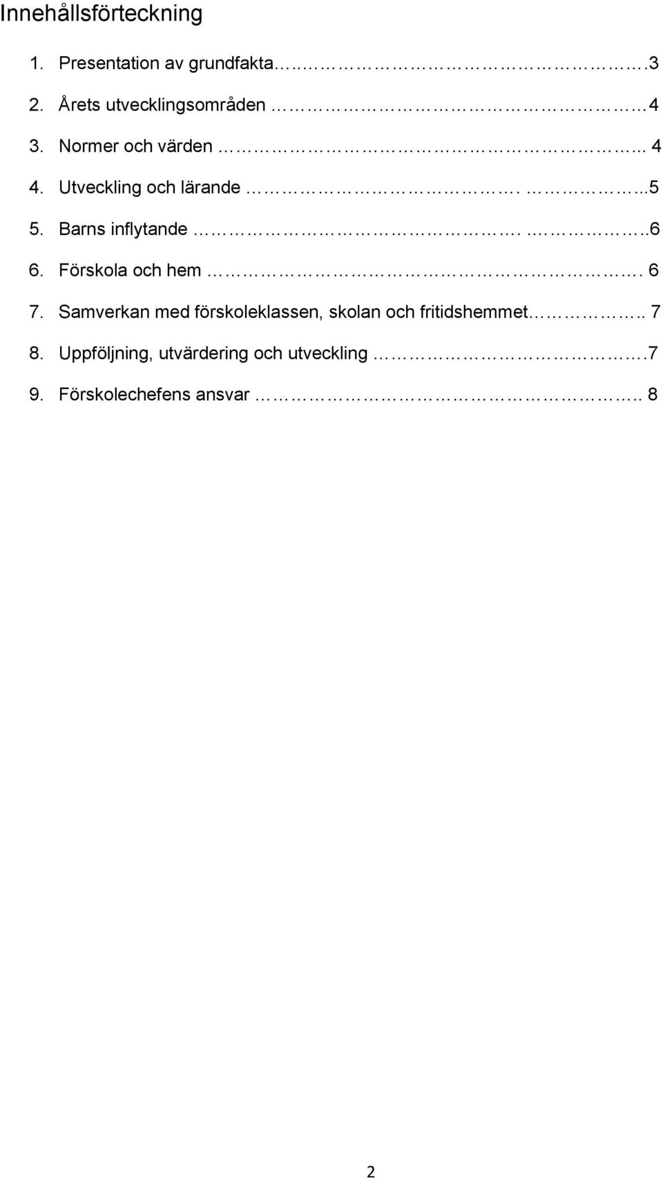 Barns inflytande....6 6. Förskola och hem. 6 7.