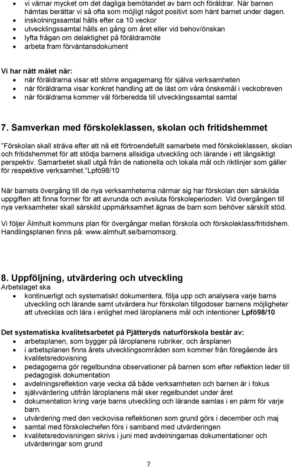 när: när föräldrarna visar ett större engagemang för själva verksamheten när föräldrarna visar konkret handling att de läst om våra önskemål i veckobreven när föräldrarna kommer väl förberedda till