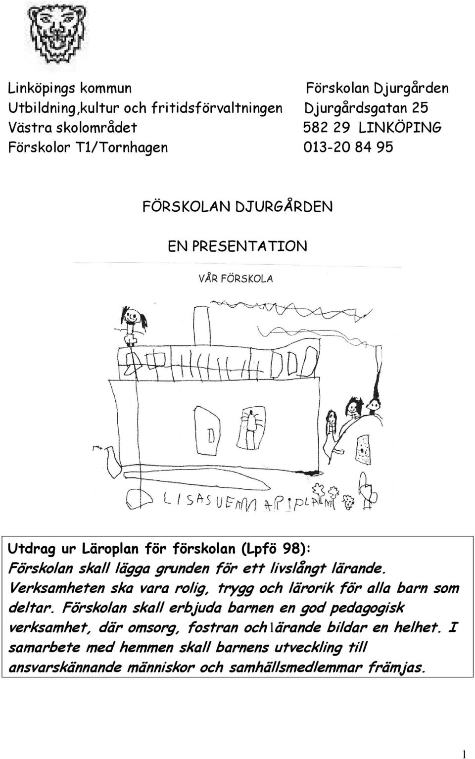 livslångt lärande. Verksamheten ska vara rolig, trygg och lärorik för alla barn som deltar.