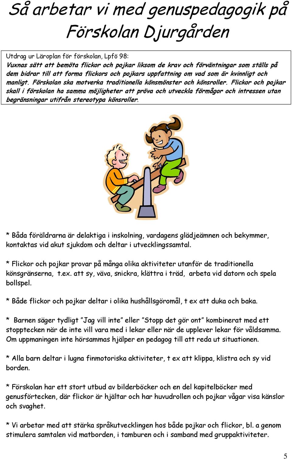 Flickor och pojkar skall i förskolan ha samma möjligheter att pröva och utveckla förmågor och intressen utan begränsningar utifrån stereotypa könsroller.