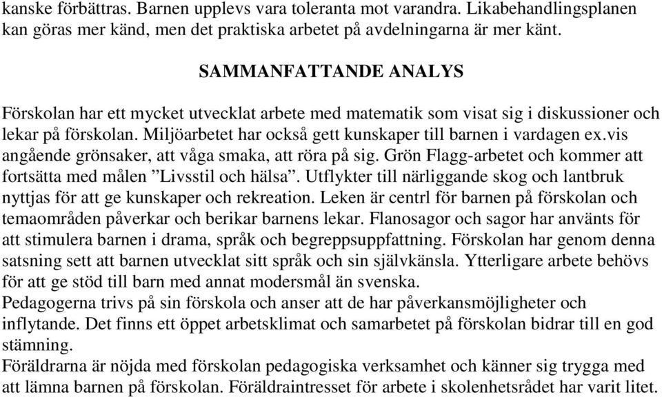 vis angående grönsaker, att våga smaka, att röra på sig. Grön Flagg-arbetet och kommer att fortsätta med målen Livsstil och hälsa.