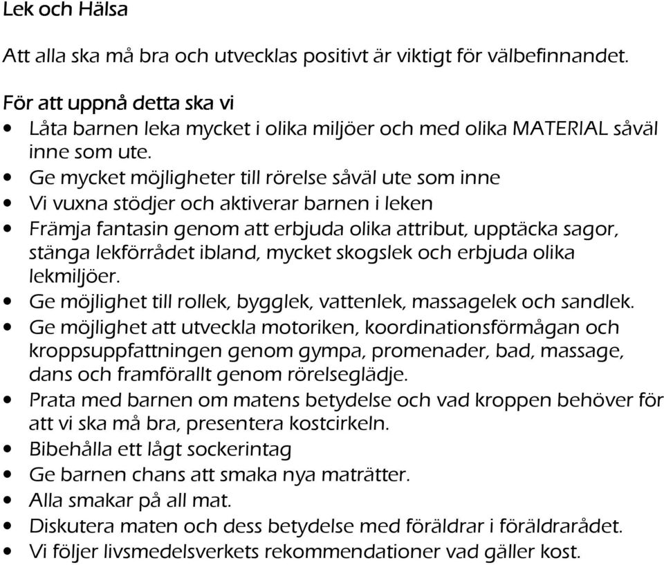 skogslek och erbjuda olika lekmiljöer. Ge möjlighet till rollek, bygglek, vattenlek, massagelek och sandlek.