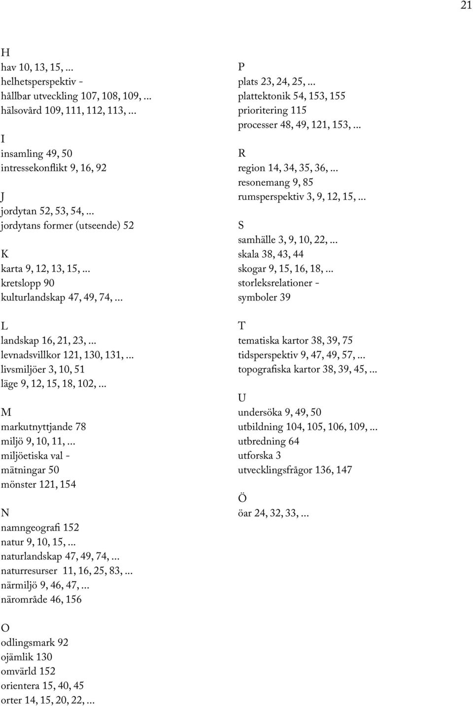 .. livsmiljöer 3, 10, 51 läge 9, 12, 15, 18, 102,... M markutnyttjande 78 miljö 9, 10, 11,... miljöetiska val - mätningar 50 mönster 121, 154 N namngeografi 152 natur 9, 10, 15,.